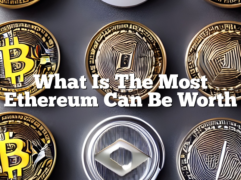 What Is The Most Ethereum Can Be Worth