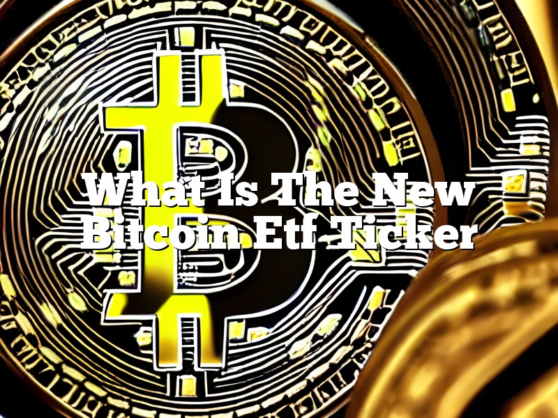 What Is The New Bitcoin Etf Ticker