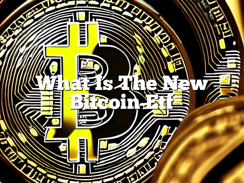 What Is The New Bitcoin Etf