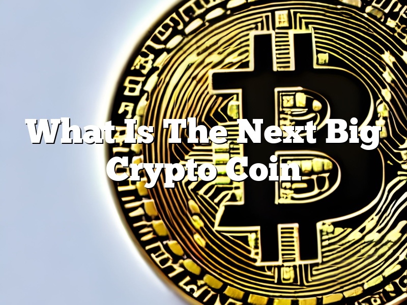 What Is The Next Big Crypto Coin