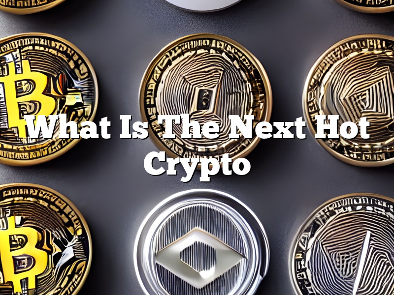 What Is The Next Hot Crypto