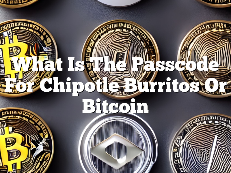 What Is The Passcode For Chipotle Burritos Or Bitcoin