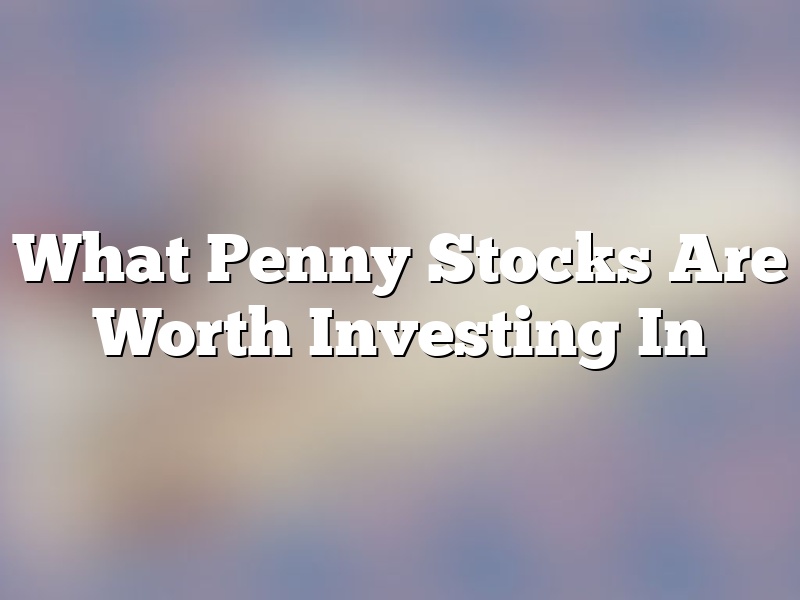 What Penny Stocks Are Worth Investing In