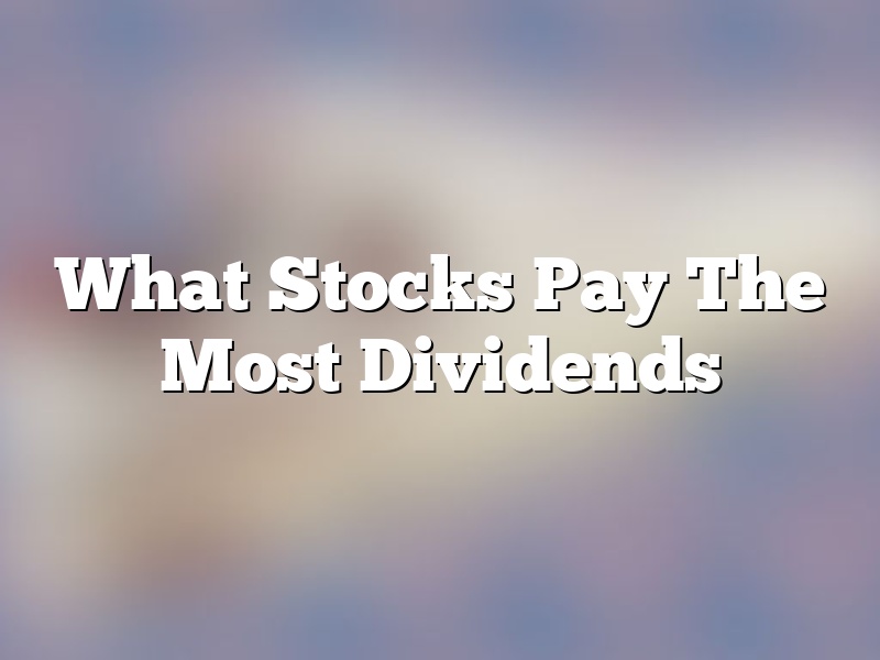 What Stocks Pay The Most Dividends