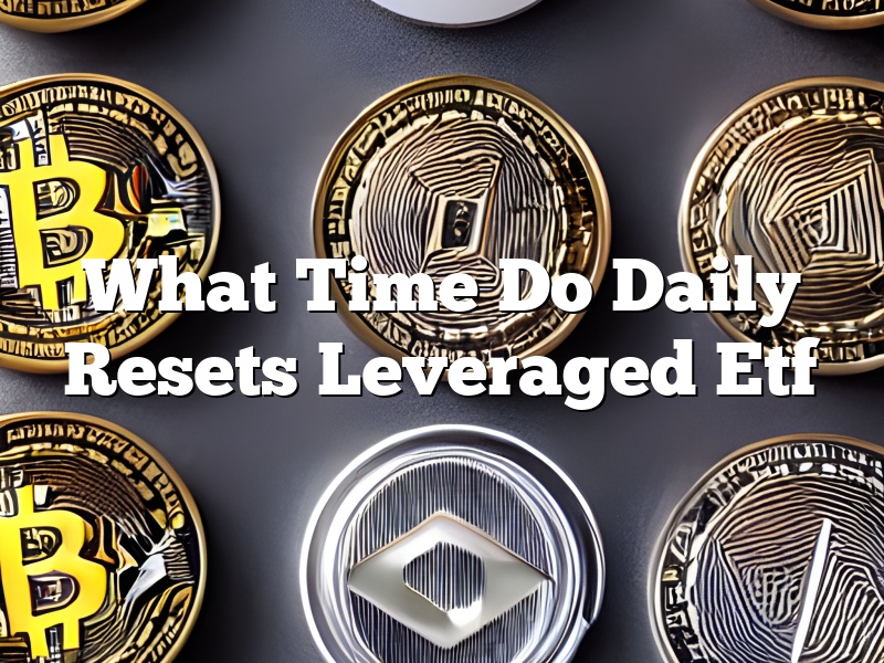 What Time Do Daily Resets Leveraged Etf