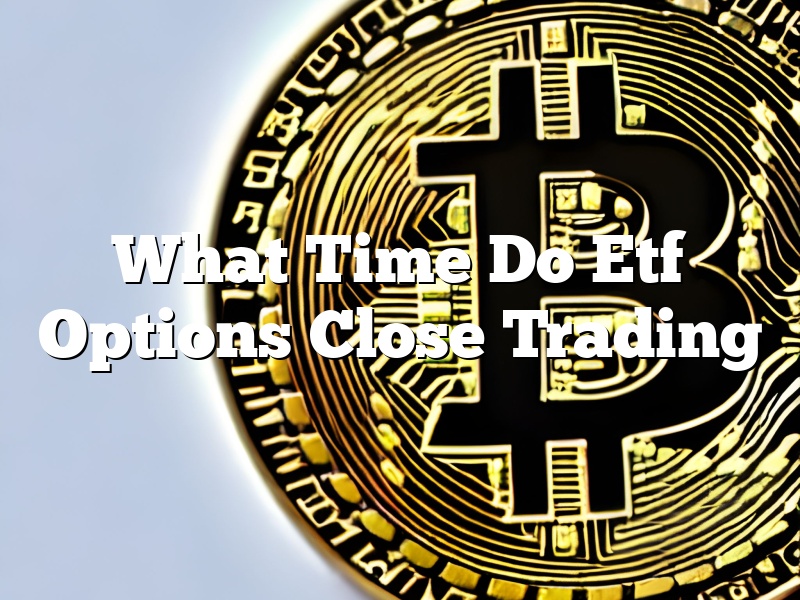 What Time Do Etf Options Close Trading