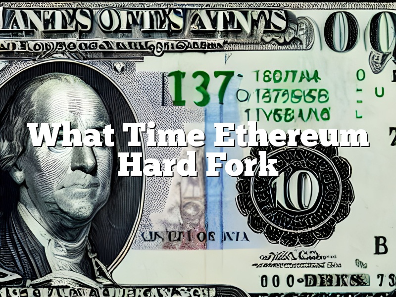 What Time Ethereum Hard Fork