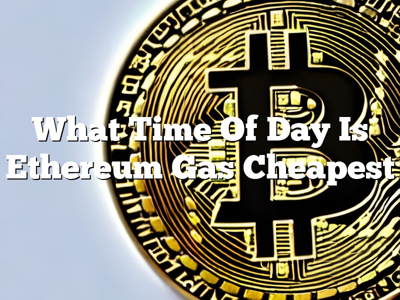 What Time Of Day Is Ethereum Gas Cheapest