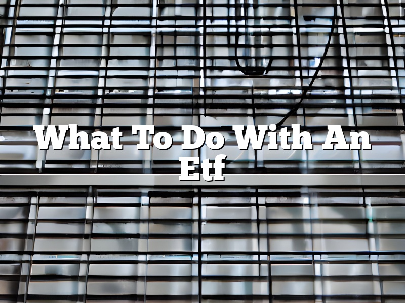 What To Do With An Etf