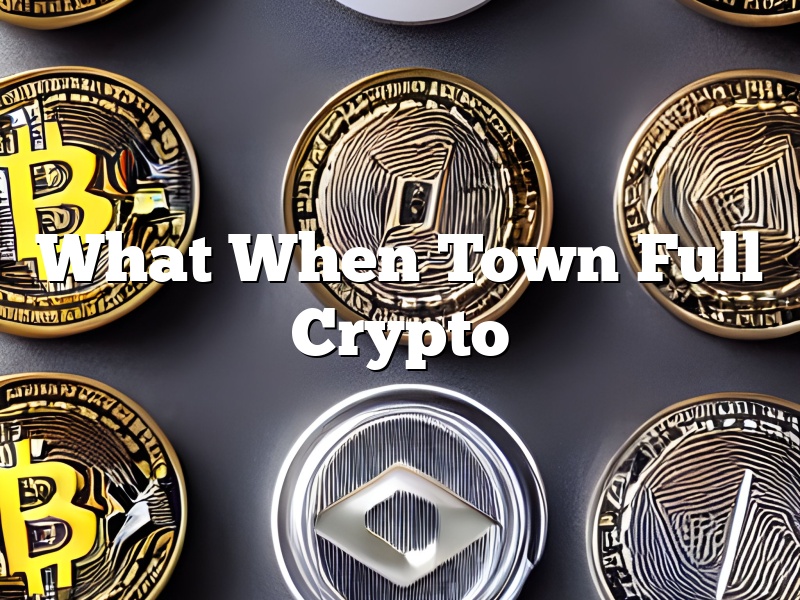 What When Town Full Crypto
