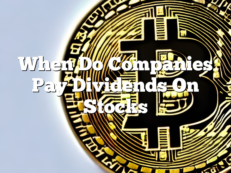 When Do Companies Pay Dividends On Stocks