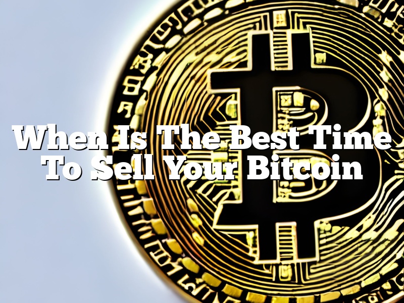 When Is The Best Time To Sell Your Bitcoin