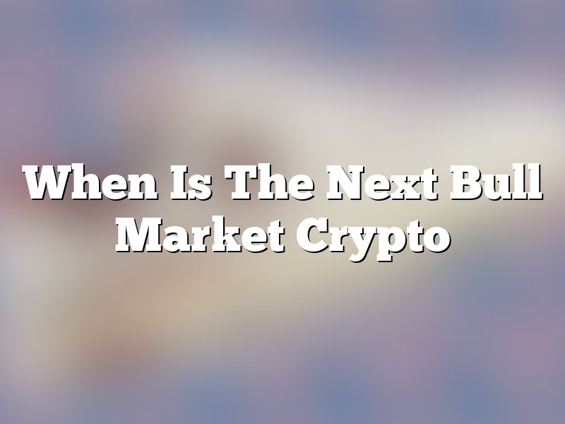 When Is The Next Bull Market Crypto