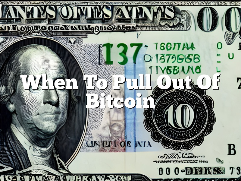 When To Pull Out Of Bitcoin
