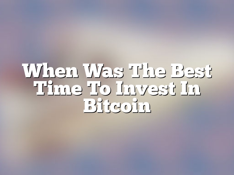 When Was The Best Time To Invest In Bitcoin