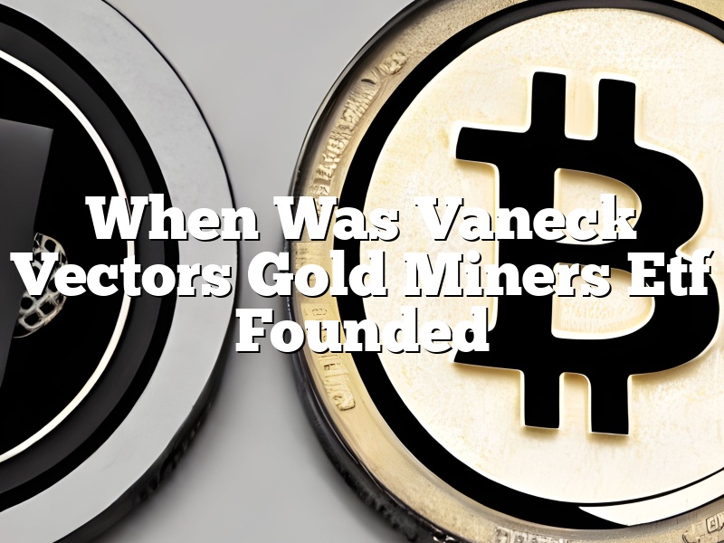 When Was Vaneck Vectors Gold Miners Etf Founded