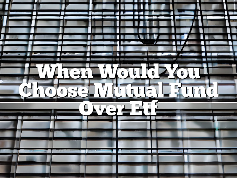 When Would You Choose Mutual Fund Over Etf