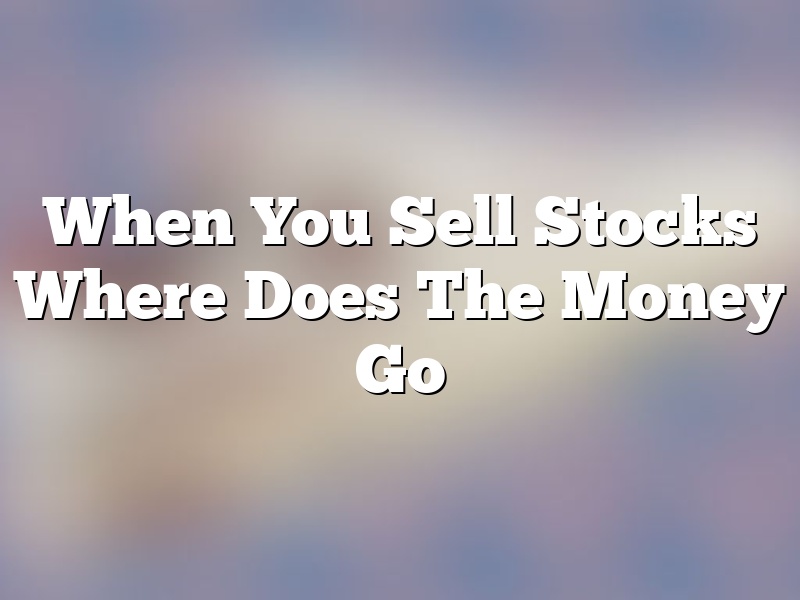 When You Sell Stocks Where Does The Money Go
