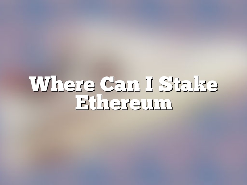 Where Can I Stake Ethereum