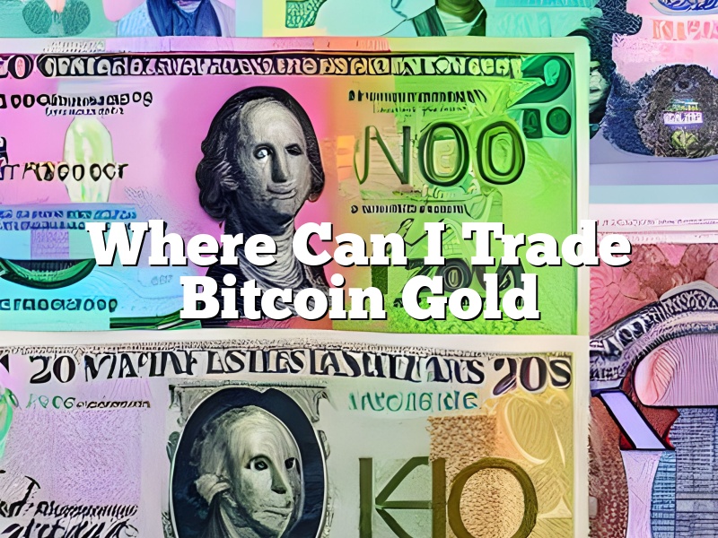 Where Can I Trade Bitcoin Gold