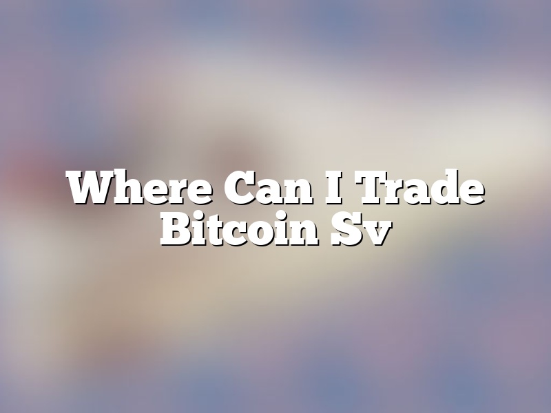Where Can I Trade Bitcoin Sv