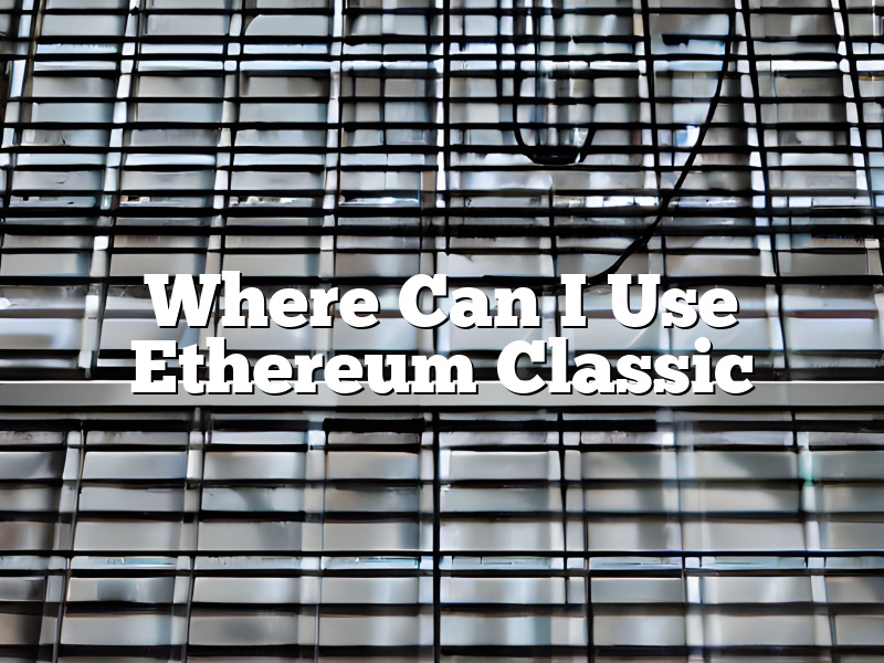 Where Can I Use Ethereum Classic