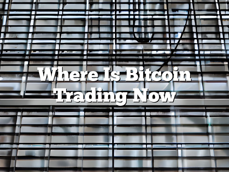 Where Is Bitcoin Trading Now