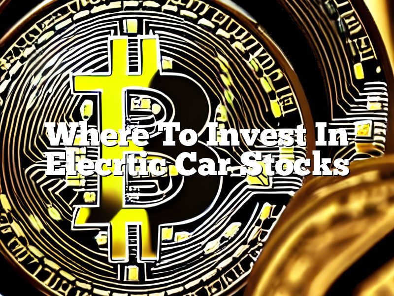Where To Invest In Elecrtic Car Stocks