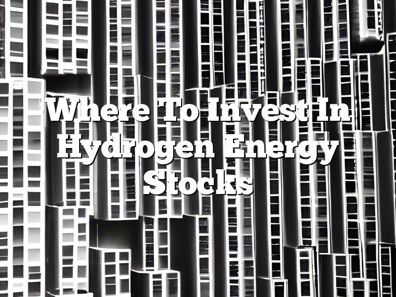 Where To Invest In Hydrogen Energy Stocks