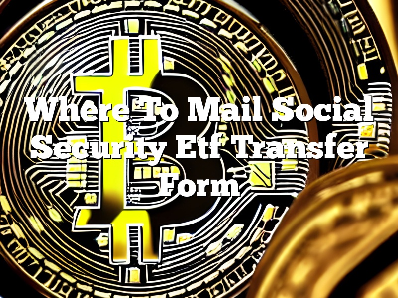 Where To Mail Social Security Etf Transfer Form