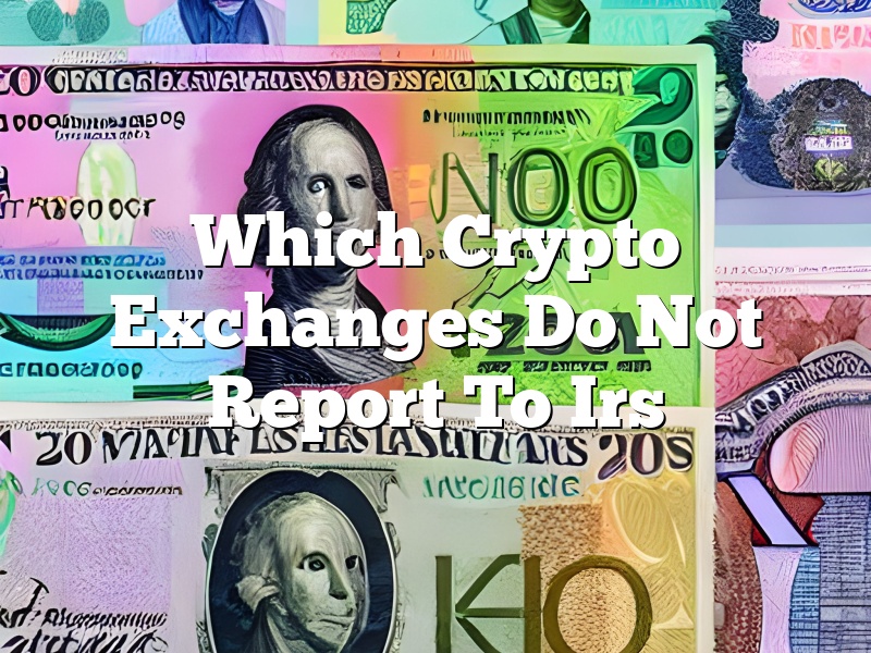 Which Crypto Exchanges Do Not Report To Irs