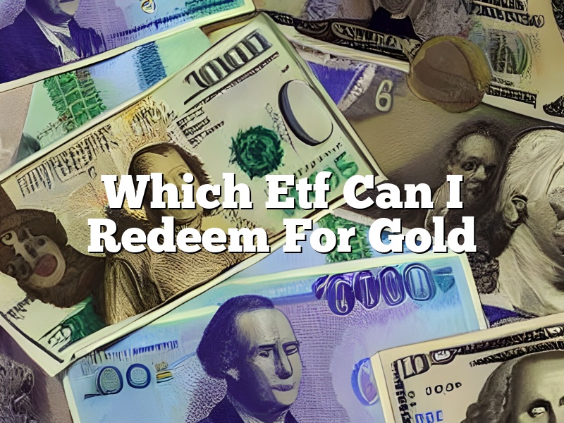 Which Etf Can I Redeem For Gold