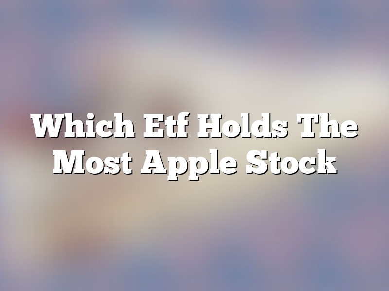 Which Etf Holds The Most Apple Stock