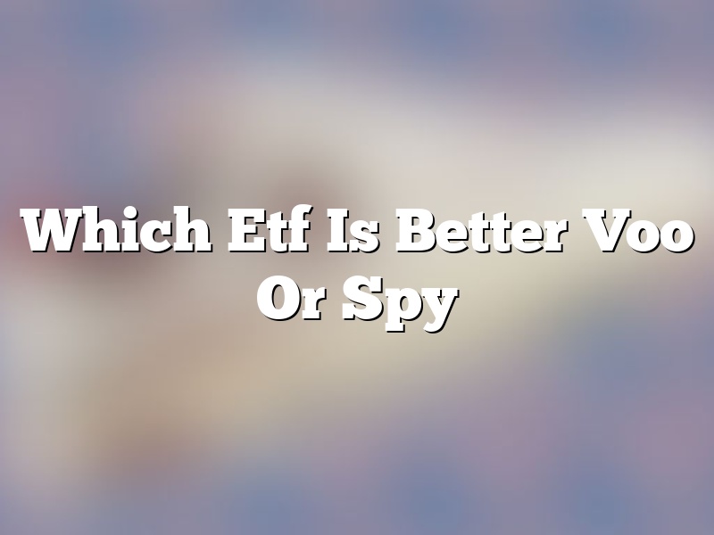Which Etf Is Better Voo Or Spy