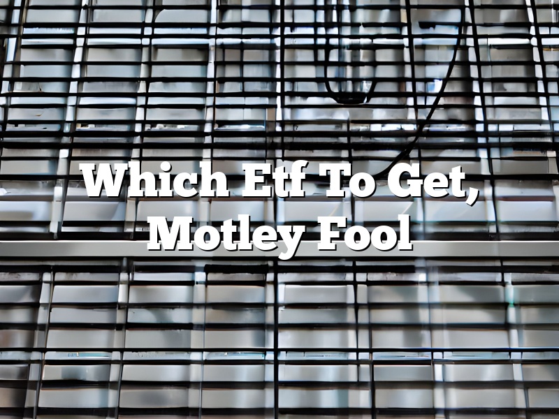 Which Etf To Get, Motley Fool