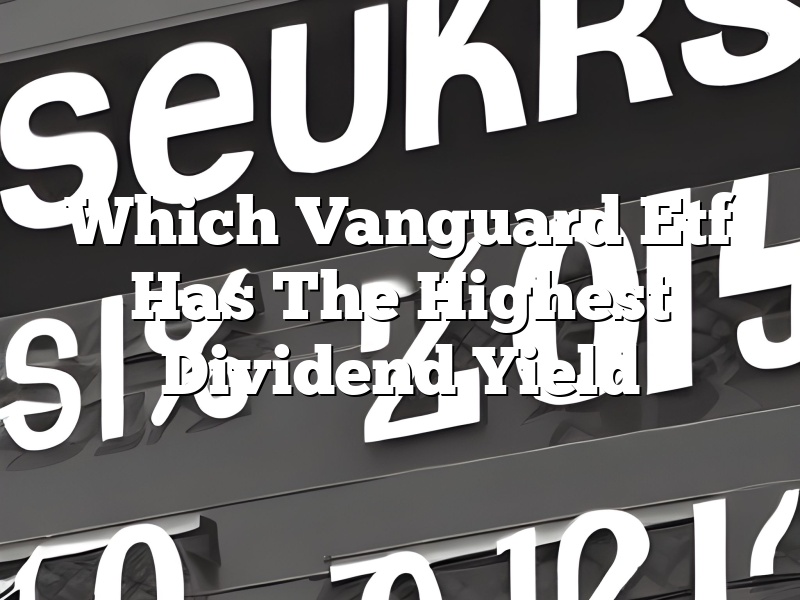 Which Vanguard Etf Has The Highest Dividend Yield
