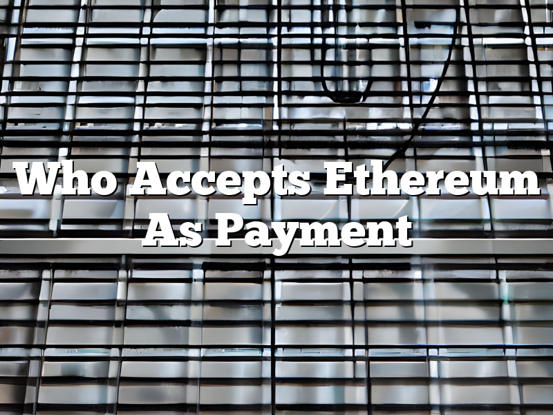 Who Accepts Ethereum As Payment