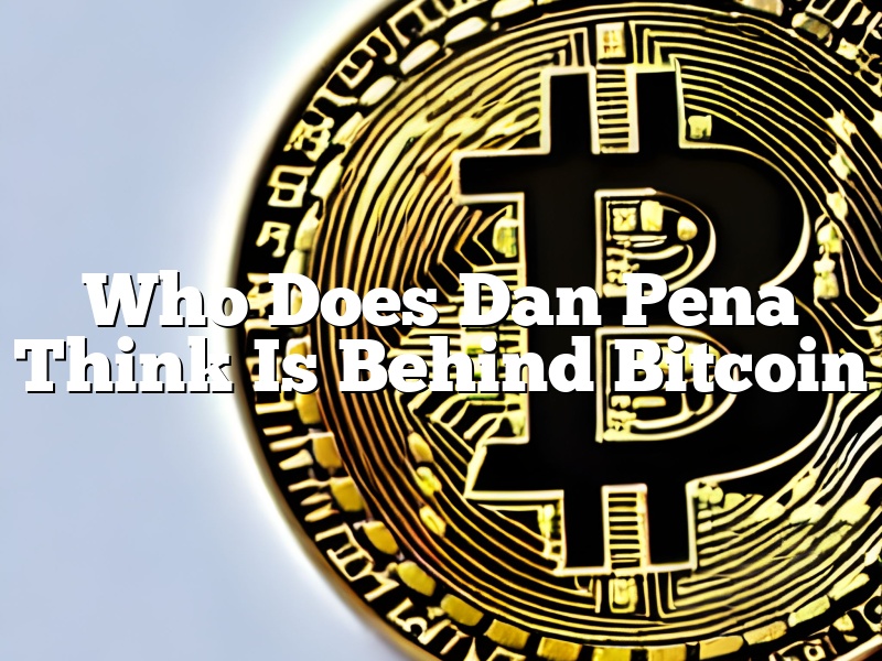 Who Does Dan Pena Think Is Behind Bitcoin