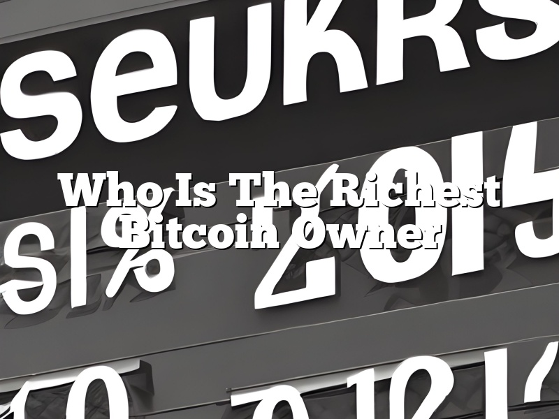 Who Is The Richest Bitcoin Owner