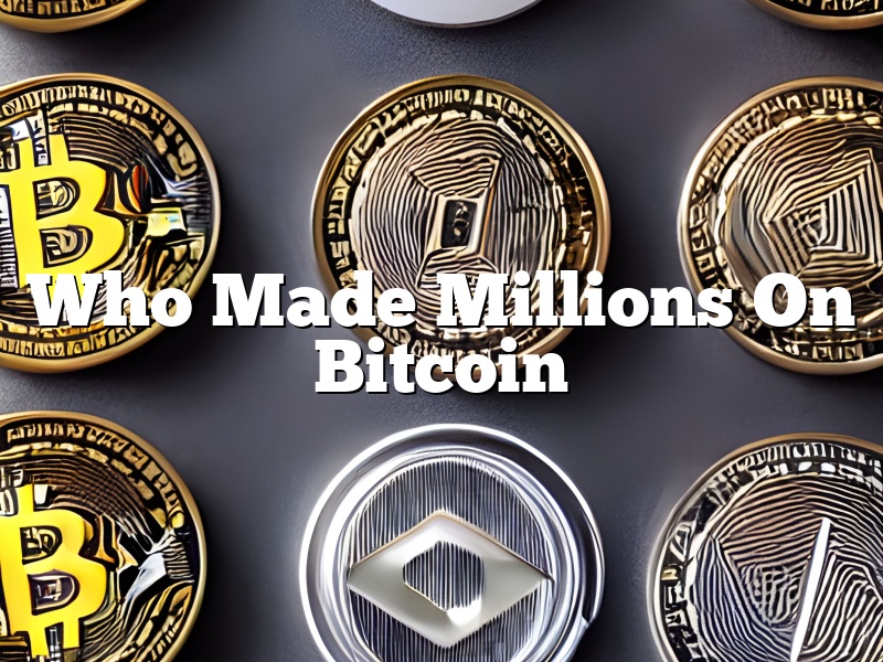 Who Made Millions On Bitcoin