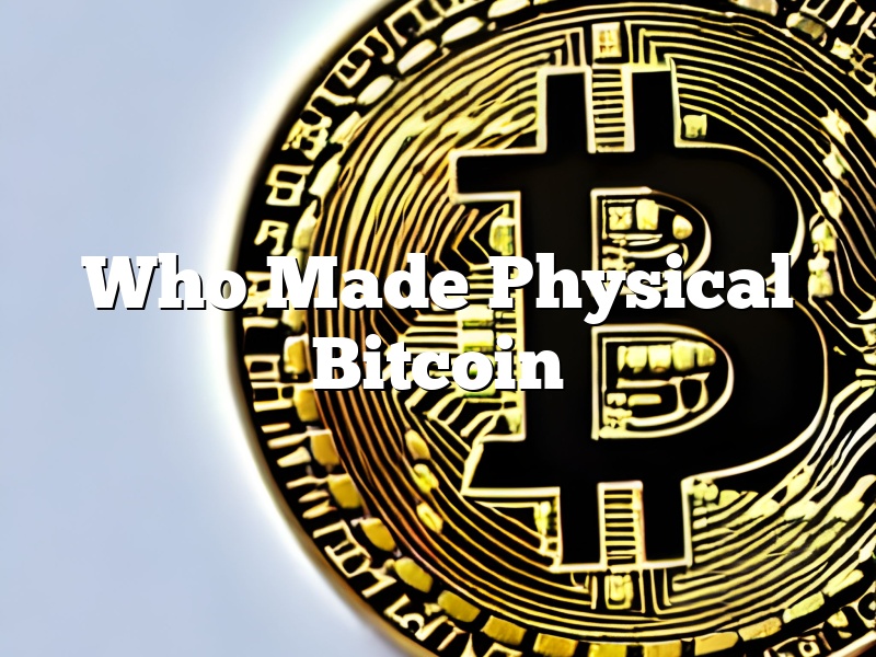 Who Made Physical Bitcoin