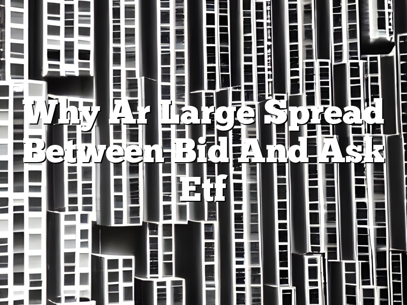 Why Ar Large Spread Between Bid And Ask Etf