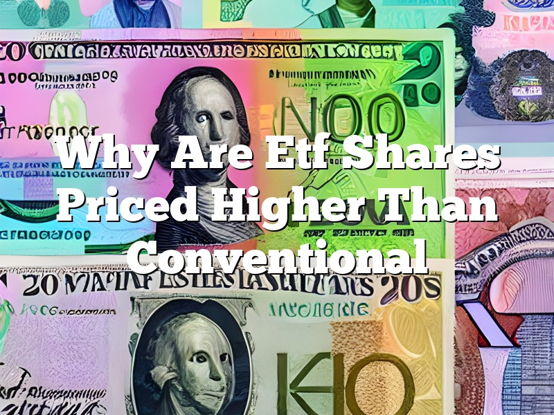 Why Are Etf Shares Priced Higher Than Conventional