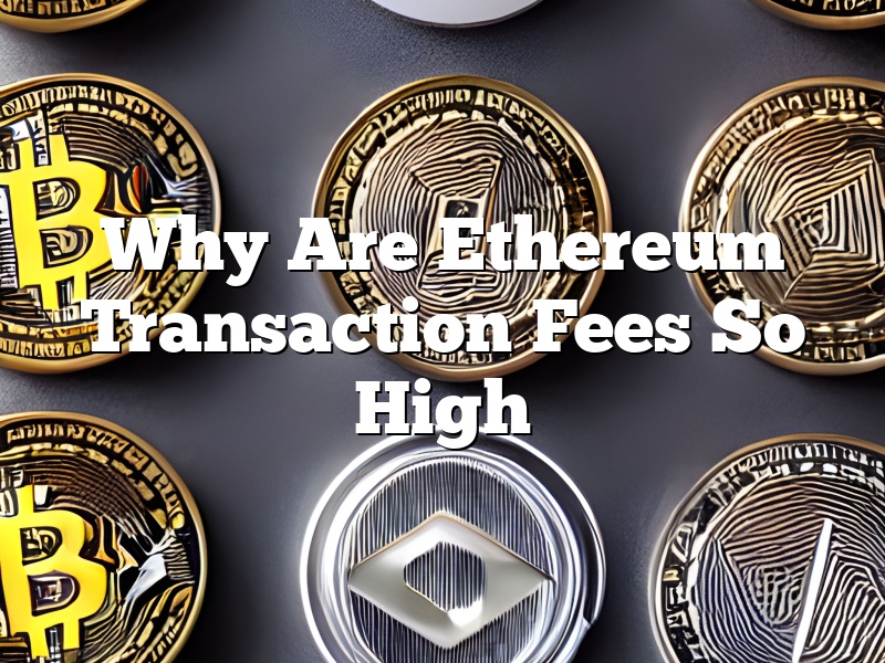 Why Are Ethereum Transaction Fees So High