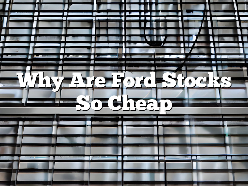 Why Are Ford Stocks So Cheap