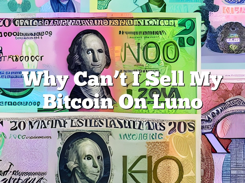 Why Can’t I Sell My Bitcoin On Luno