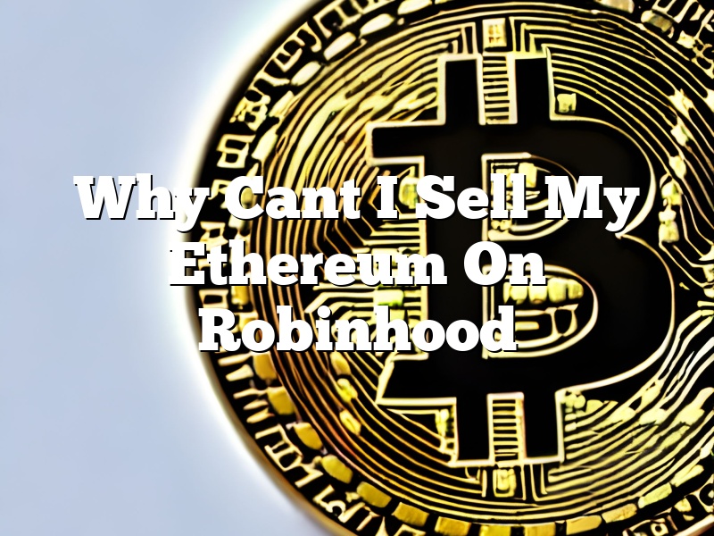 Why Cant I Sell My Ethereum On Robinhood
