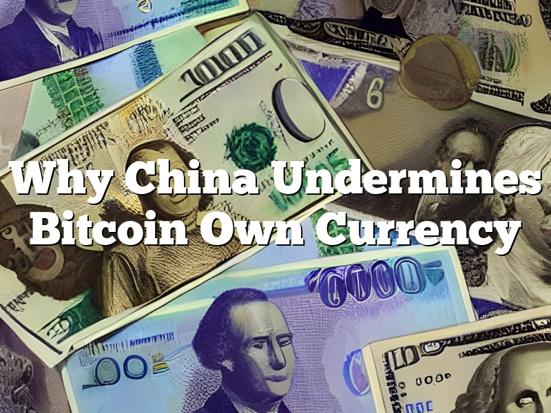 Why China Undermines Bitcoin Own Currency