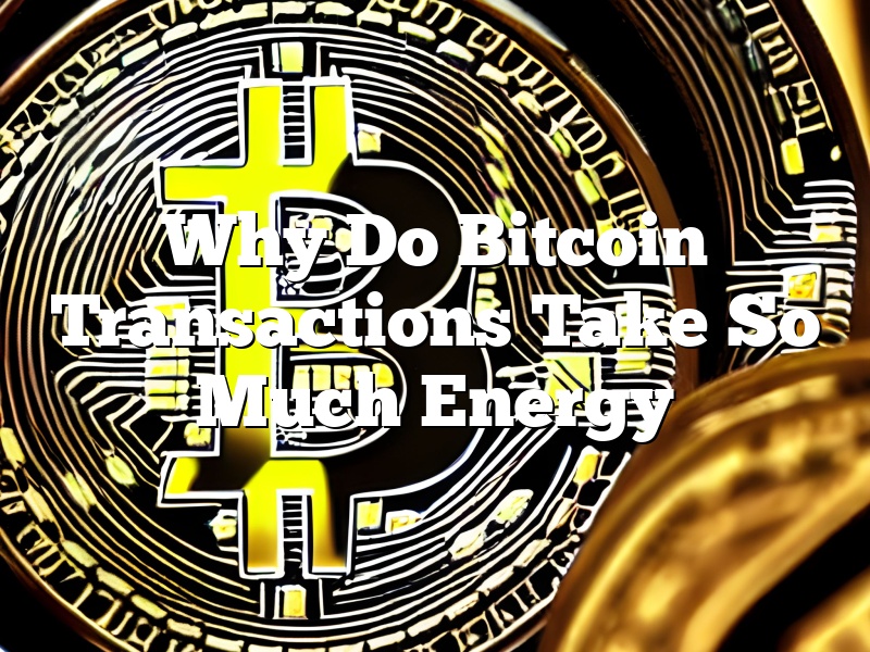 Why Do Bitcoin Transactions Take So Much Energy