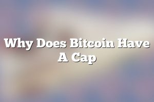 Why Does Bitcoin Have A Cap